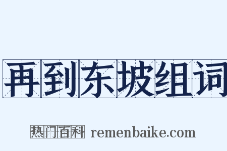 再到东坡组词是什么意思的图片